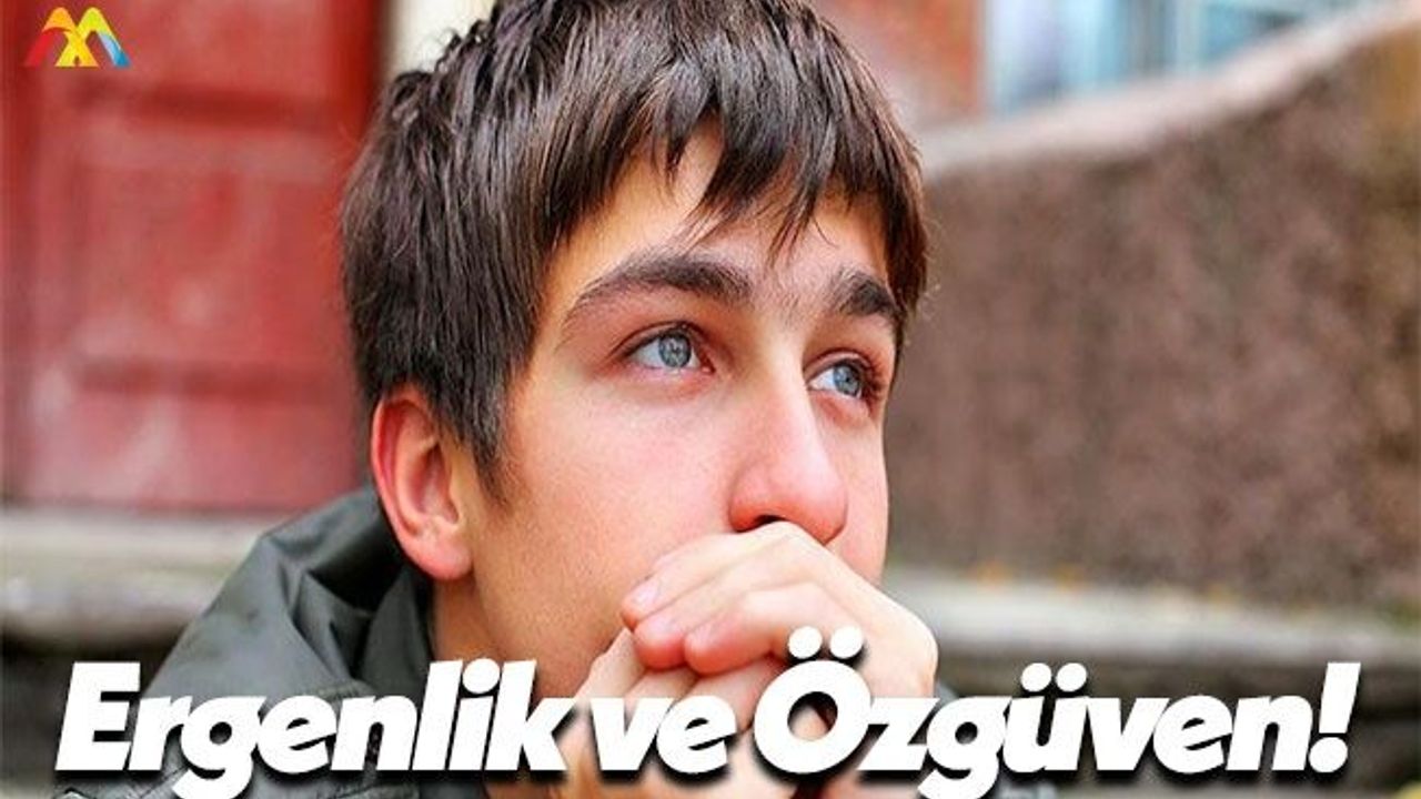 Erkeklerde Ergenlik Dönemi ve Özgüven Sorunları!