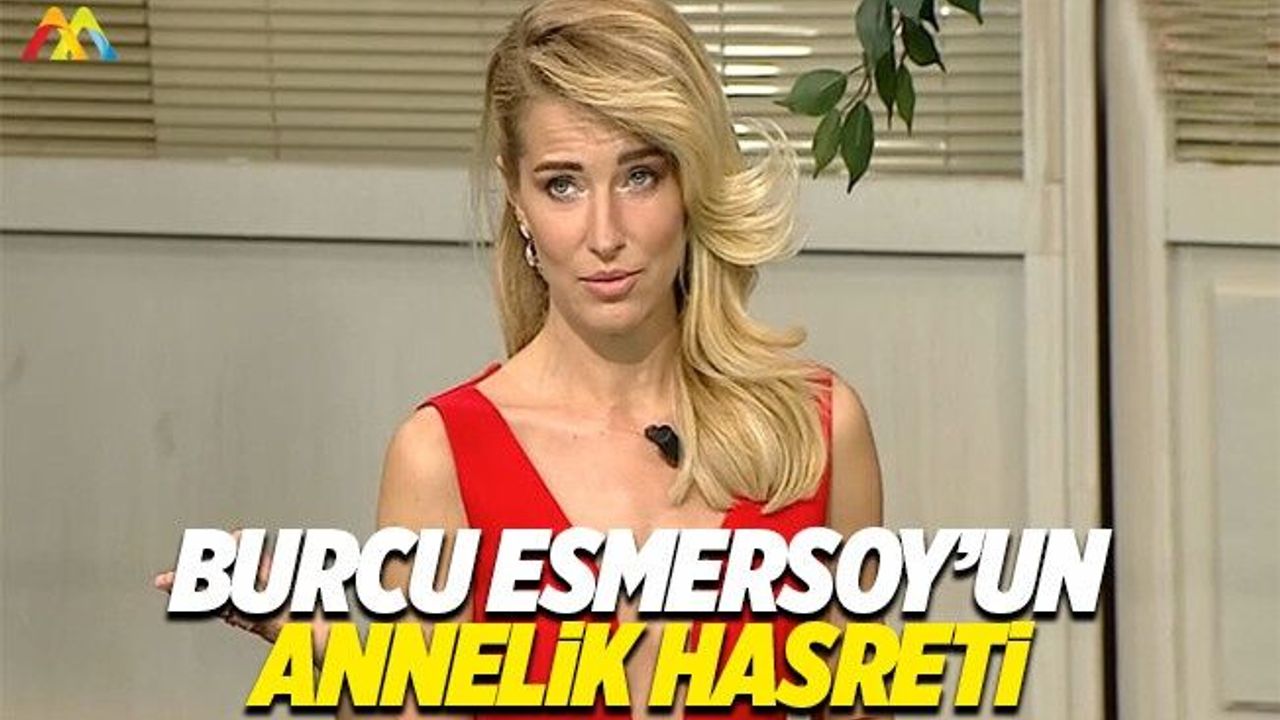 Burcu Esmersoy: "Çocuk yapmak istiyorum"