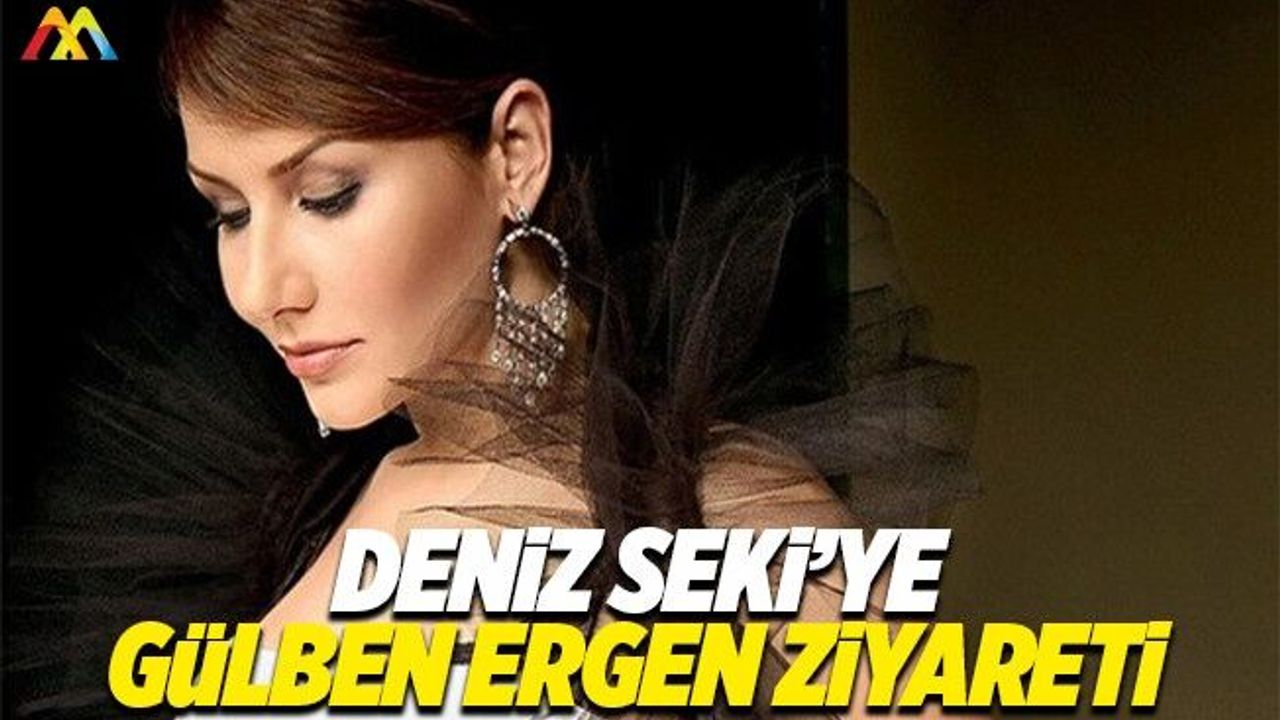 Deniz Seki'ye Gülben Ergen'den ziyaret