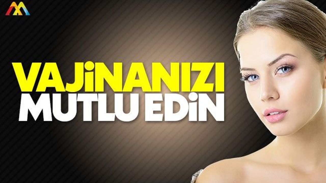İşte vajinanızı mutlu tutmanın 10 yolu