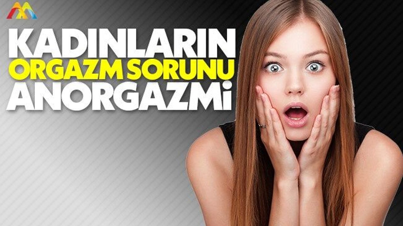 Kadınların orgazm olamama sorunu: Anorgazmi