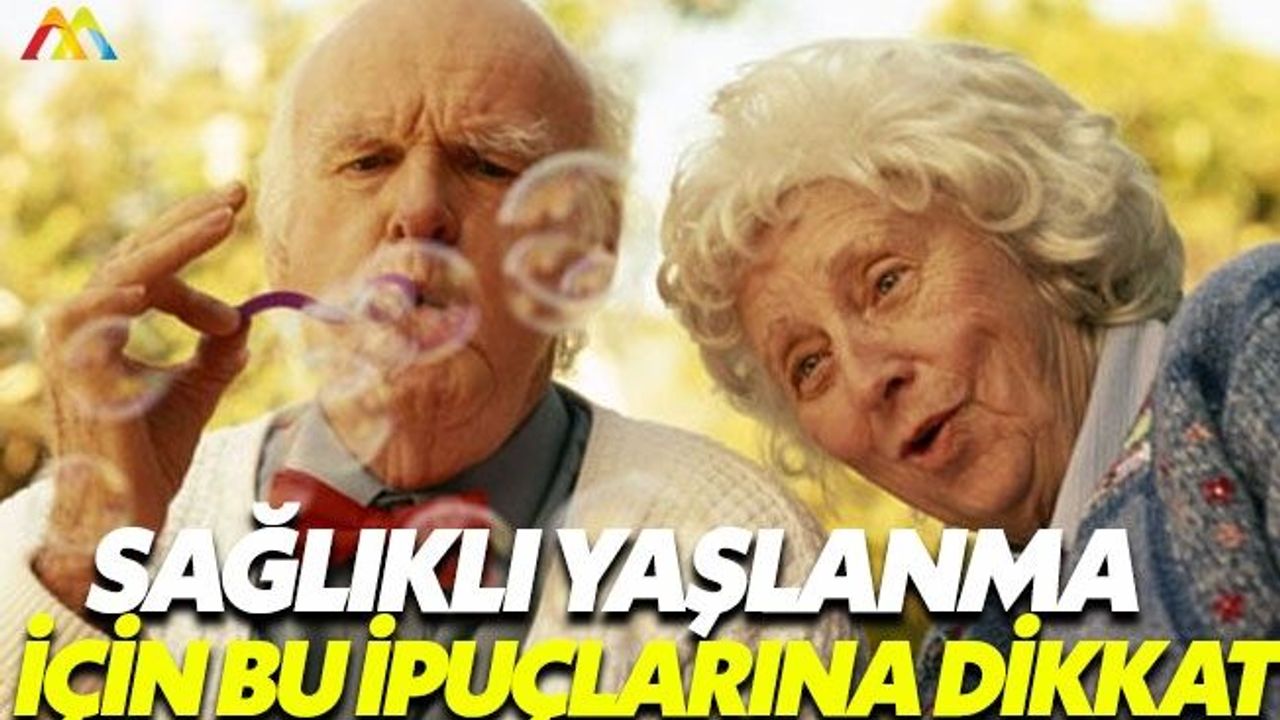 Sağlıklı yaşlanmak isteyenler bu ipuçlarına dikkat