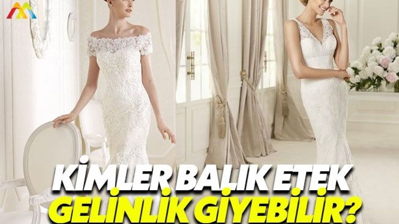 Balık etek gelinlik her zaman güzel görünmez