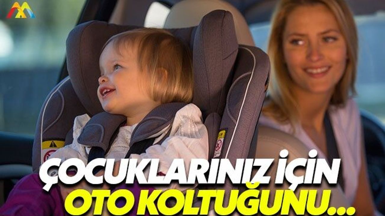 Çocuklarınızın güvenliği için oto koltuğunu böyle kullanın