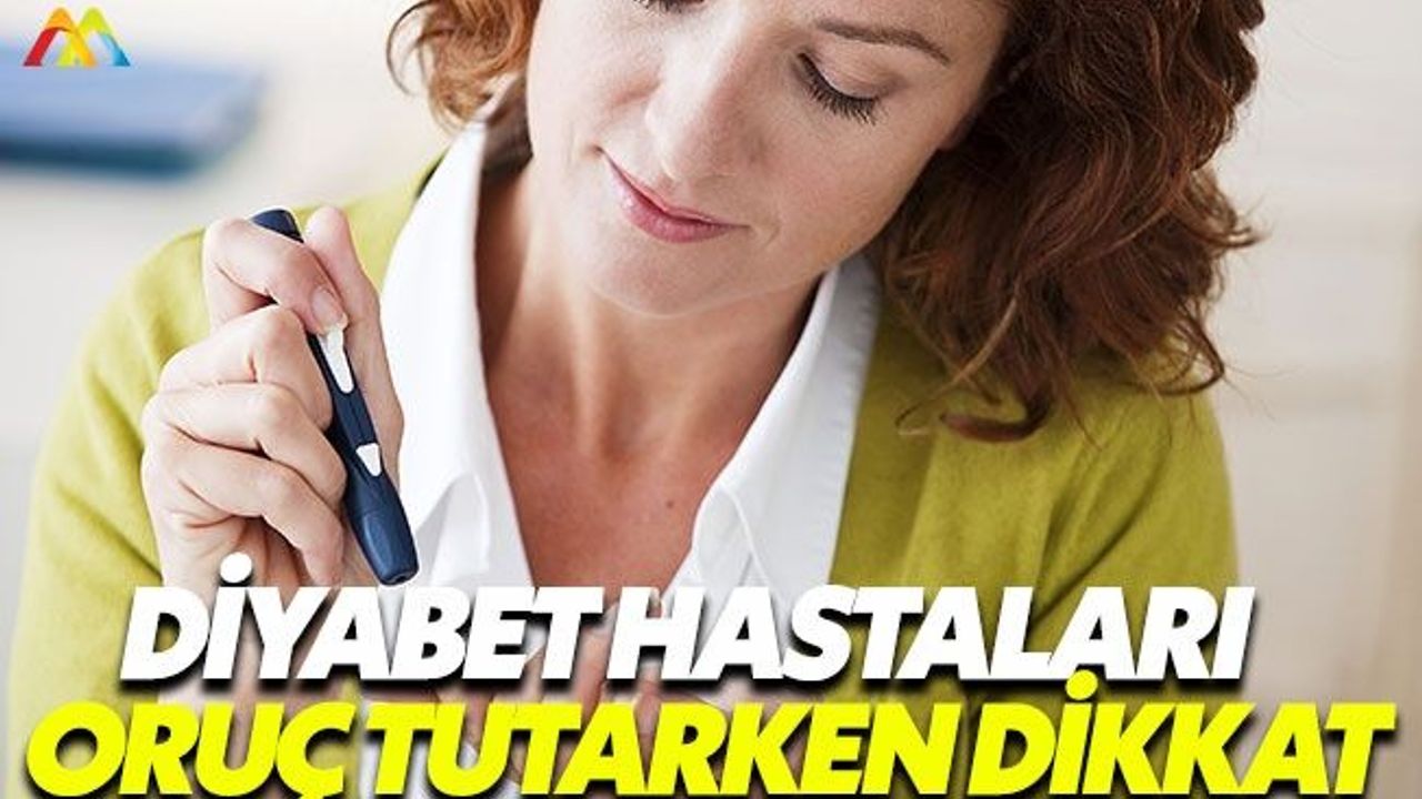 Oruç tutacak diyabet hastaları bu önerilere dikkat