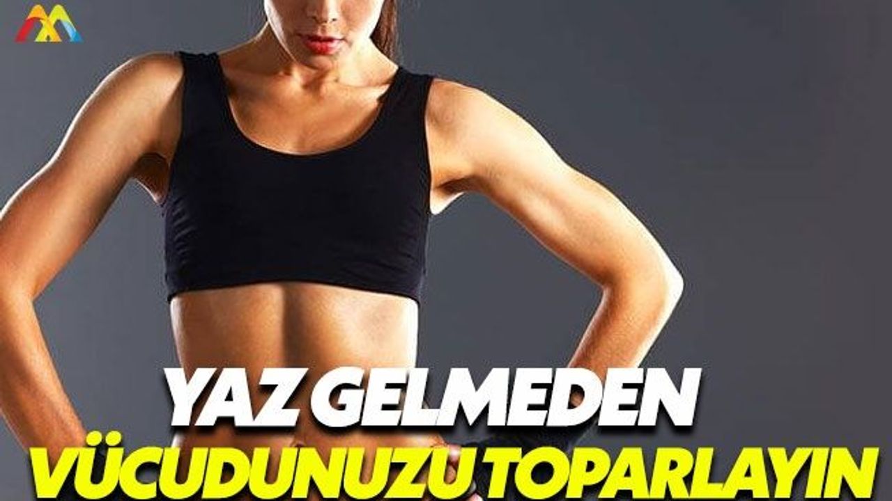 Yaza girmeden vücudunuzu forma sokun