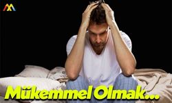 Mükemmel Olma İsteği İnsanlarda Uykusuzluk Nedeni!